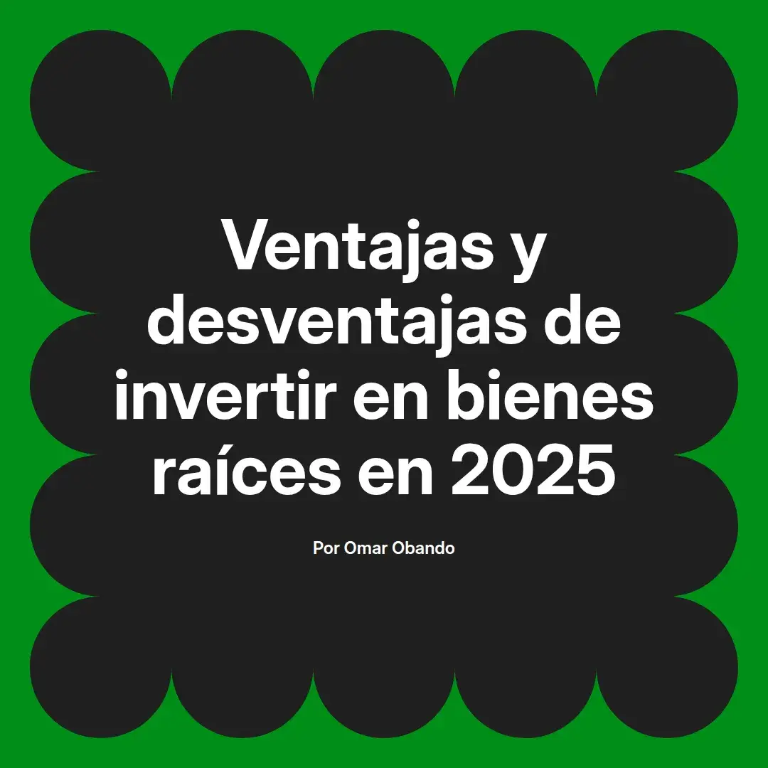imagen destacada del post con un texto en el centro que dice Ventajas y desventajas de invertir en bienes raíces en 2025 y abajo del texto aparece el nombre del autor Omar Obando