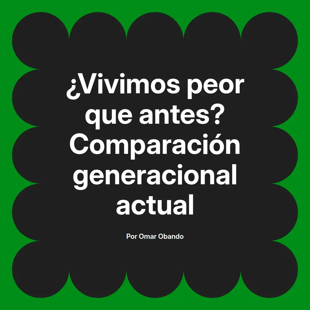 imagen destacada del post con un texto en el centro que dice ¿Vivimos peor que antes? Comparación generacional actual y abajo del texto aparece el nombre del autor Omar Obando